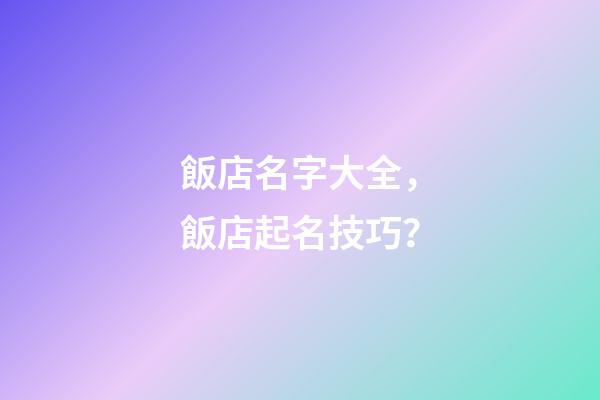 飯店名字大全，飯店起名技巧？-第1張-店鋪起名-玄機派