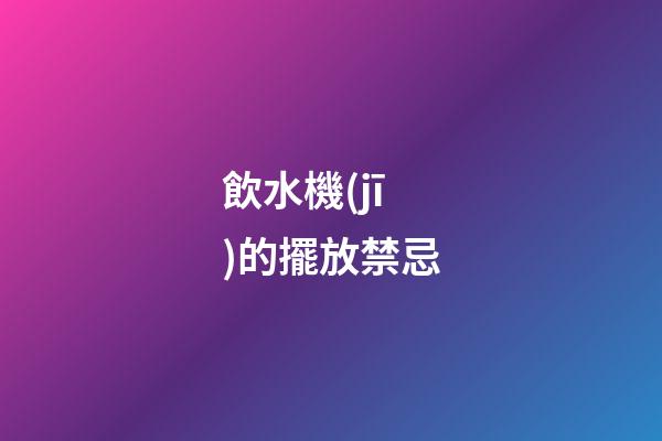 飲水機(jī)的擺放禁忌