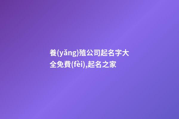 養(yǎng)殖公司起名字大全免費(fèi),起名之家