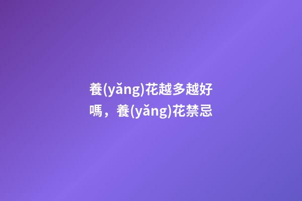 養(yǎng)花越多越好嗎，養(yǎng)花禁忌