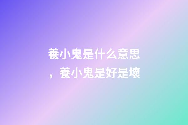 養小鬼是什么意思，養小鬼是好是壞