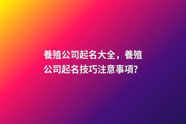 養殖公司起名大全，養殖公司起名技巧注意事項？-第1張-公司起名-玄機派