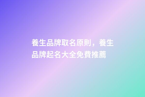養生品牌取名原則，養生品牌起名大全免費推薦-第1張-商標起名-玄機派