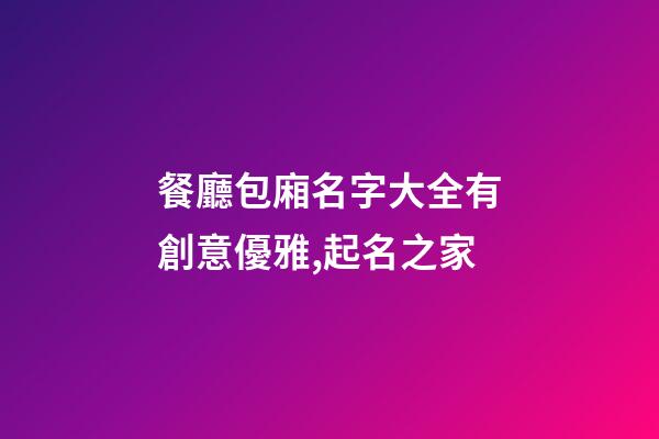 餐廳包廂名字大全有創意優雅,起名之家-第1張-店鋪起名-玄機派