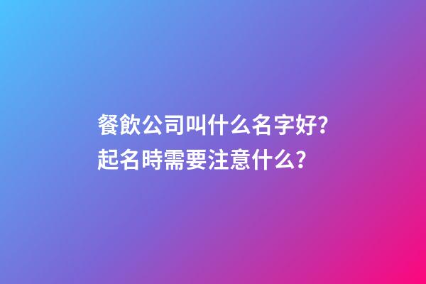 餐飲公司叫什么名字好？起名時需要注意什么？-第1張-公司起名-玄機派
