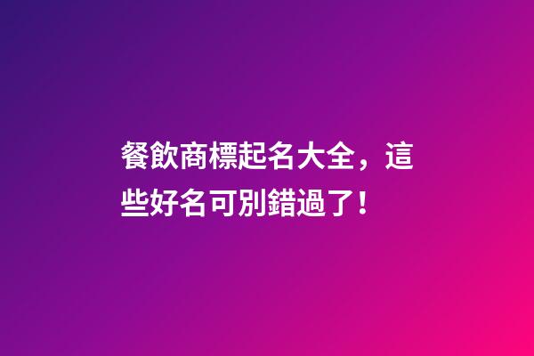 餐飲商標起名大全，這些好名可別錯過了！-第1張-商標起名-玄機派