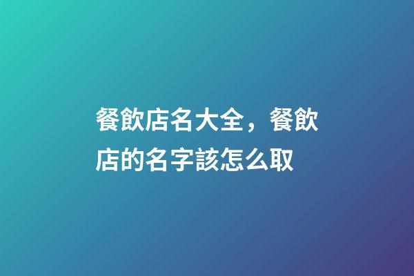 餐飲店名大全，餐飲店的名字該怎么取