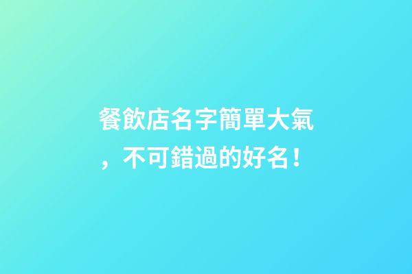 餐飲店名字簡單大氣，不可錯過的好名！