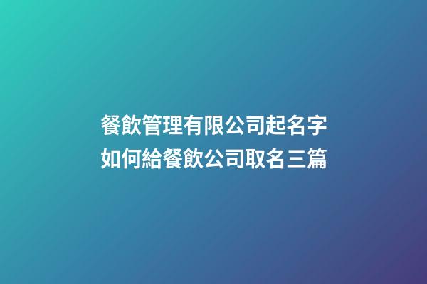 餐飲管理有限公司起名字如何給餐飲公司取名三篇-第1張-公司起名-玄機派