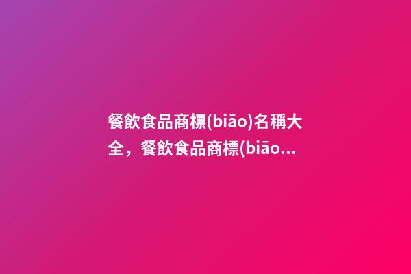餐飲食品商標(biāo)名稱大全，餐飲食品商標(biāo)起名技巧-第1張-商標(biāo)起名-玄機(jī)派