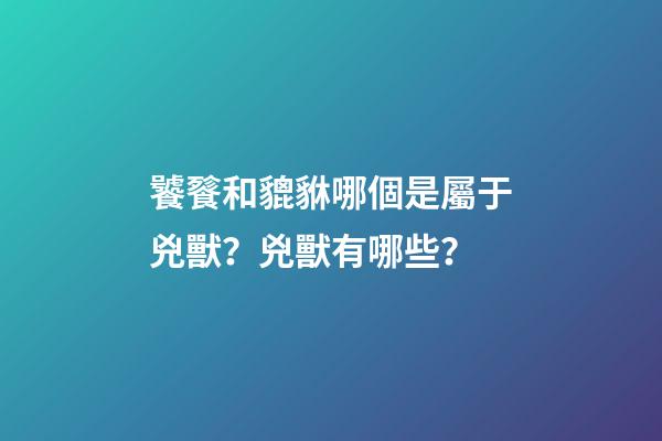 饕餮和貔貅哪個是屬于兇獸？兇獸有哪些？