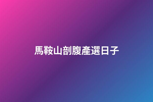 馬鞍山剖腹產選日子