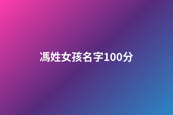 馮姓女孩名字100分(馮姓女孩取名)-第1張-女孩起名-玄機派
