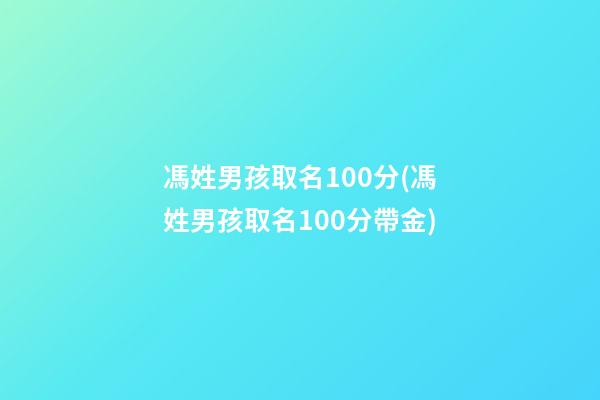 馮姓男孩取名100分(馮姓男孩取名100分帶金)