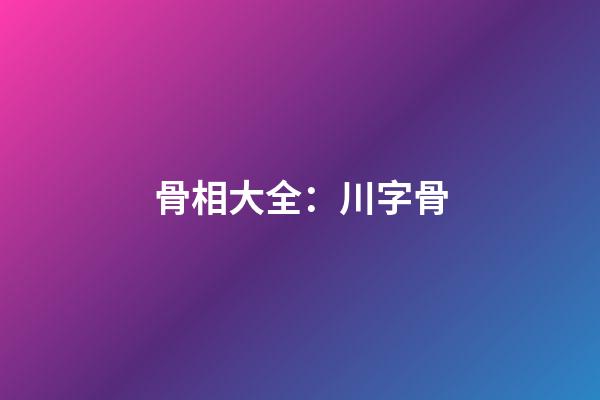 骨相大全：川字骨