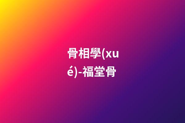 骨相學(xué)-福堂骨