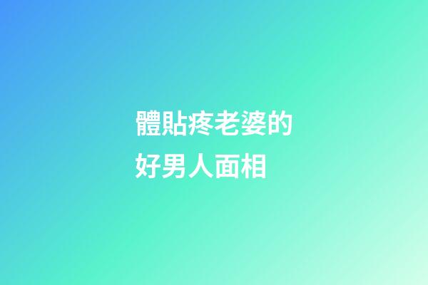 體貼疼老婆的好男人面相