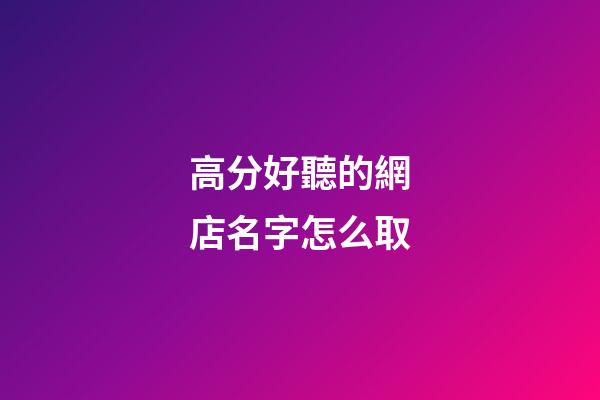 高分好聽的網店名字怎么取-第1張-店鋪起名-玄機派