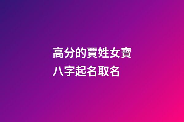 高分的賈姓女寶八字起名取名