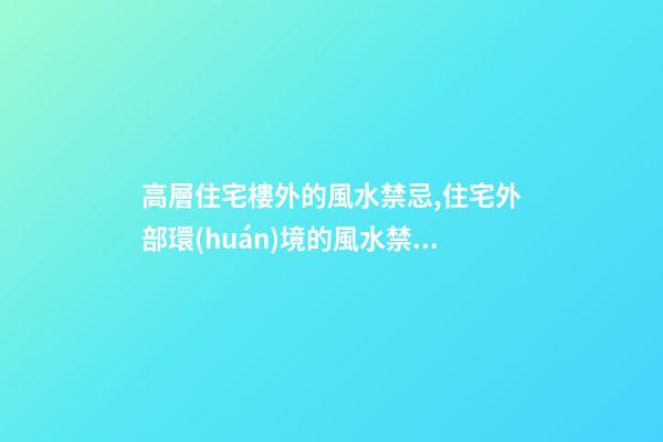 高層住宅樓外的風水禁忌,住宅外部環(huán)境的風水禁忌,搜狗問問