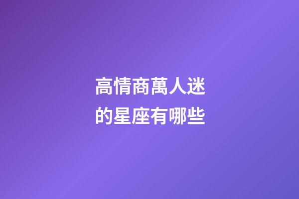 高情商萬人迷的星座有哪些-第1張-星座運勢-玄機派