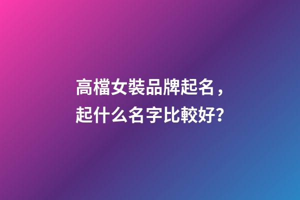 高檔女裝品牌起名，起什么名字比較好？-第1張-商標起名-玄機派