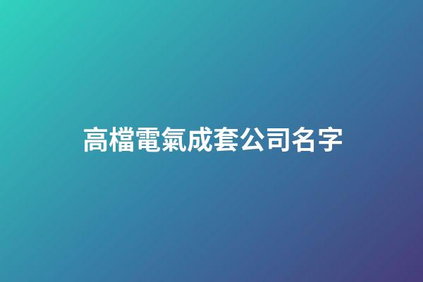 高檔電氣成套公司名字-第1張-公司起名-玄機派