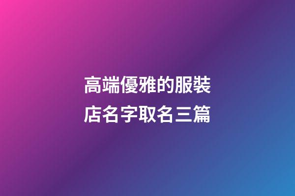 高端優雅的服裝店名字取名三篇-第1張-店鋪起名-玄機派