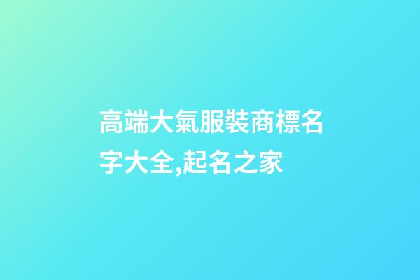 高端大氣服裝商標名字大全,起名之家-第1張-商標起名-玄機派