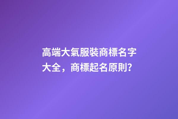 高端大氣服裝商標名字大全，商標起名原則？