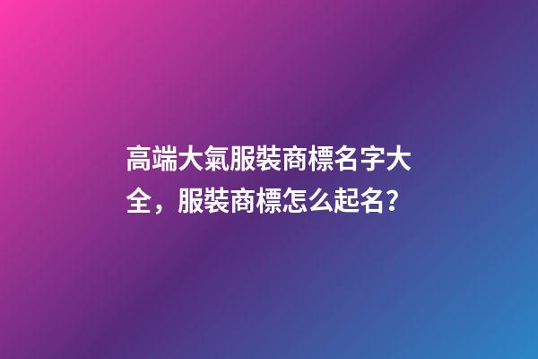 高端大氣服裝商標名字大全，服裝商標怎么起名？-第1張-商標起名-玄機派