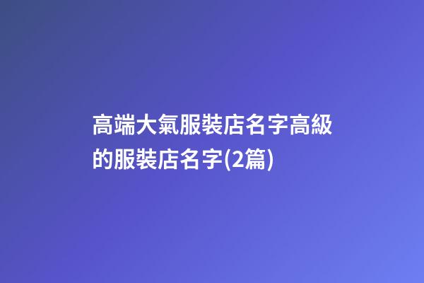 高端大氣服裝店名字高級的服裝店名字(2篇)-第1張-店鋪起名-玄機派