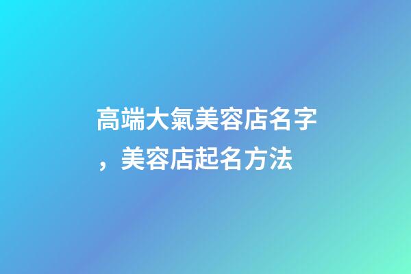 高端大氣美容店名字，美容店起名方法-第1張-店鋪起名-玄機派