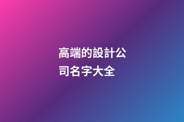 高端的設計公司名字大全-第1張-公司起名-玄機派