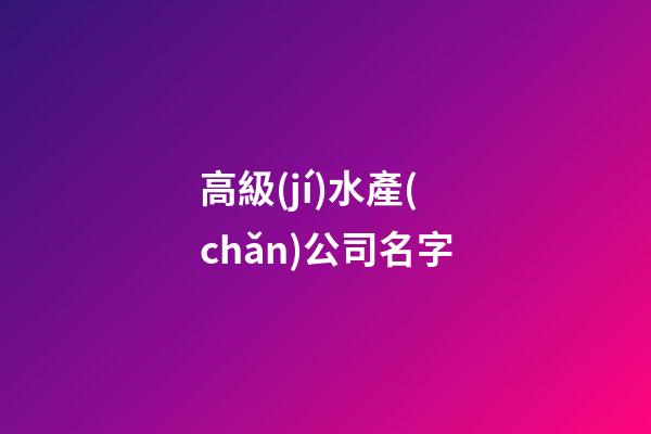 高級(jí)水產(chǎn)公司名字-第1張-公司起名-玄機(jī)派