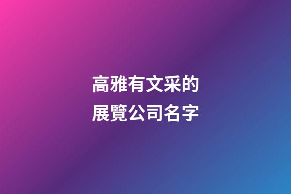 高雅有文采的展覽公司名字-第1張-公司起名-玄機派