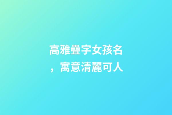 高雅疊字女孩名，寓意清麗可人
