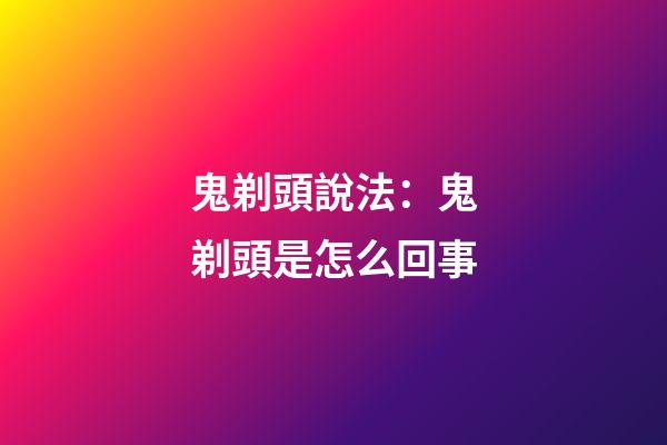 鬼剃頭說法：鬼剃頭是怎么回事