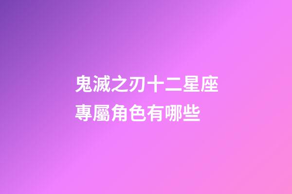 鬼滅之刃十二星座專屬角色有哪些-第1張-星座運勢-玄機派
