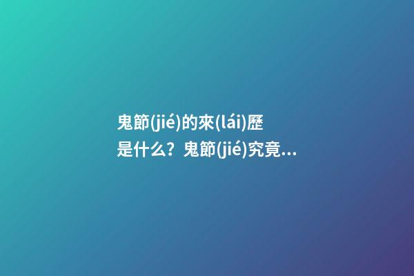 鬼節(jié)的來(lái)歷是什么？鬼節(jié)究竟有何意義