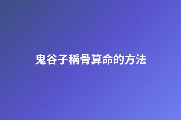 鬼谷子稱骨算命的方法
