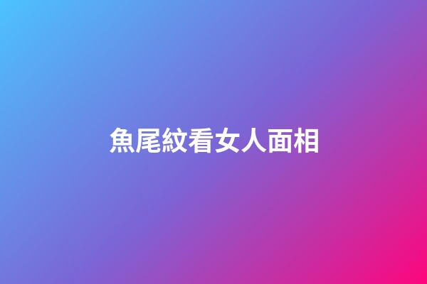 魚尾紋看女人面相