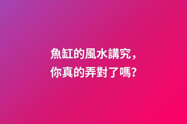 魚缸的風水講究，你真的弄對了嗎？