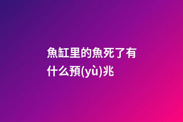 魚缸里的魚死了有什么預(yù)兆