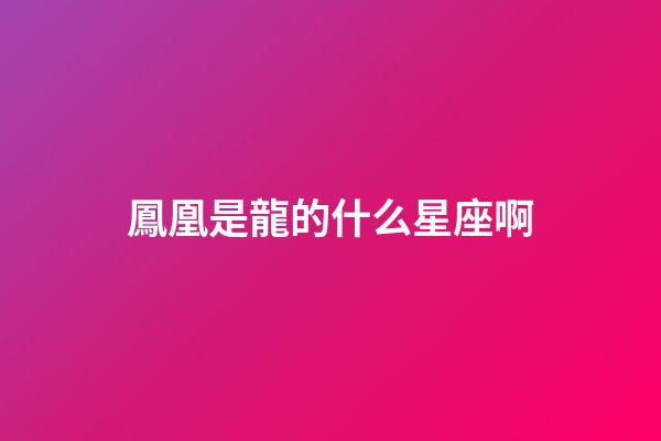 鳳凰是龍的什么星座啊-第1張-星座運勢-玄機派