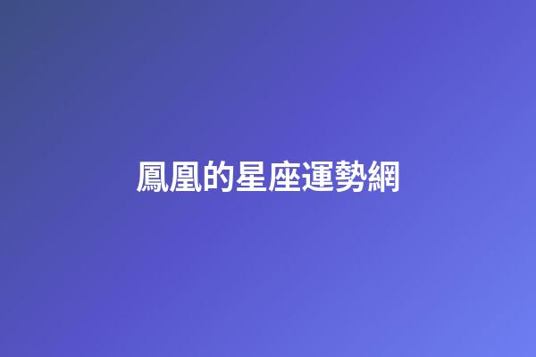 鳳凰的星座運勢網-第1張-星座運勢-玄機派