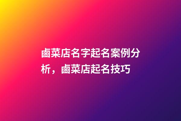 鹵菜店名字起名案例分析，鹵菜店起名技巧-第1張-店鋪起名-玄機(jī)派