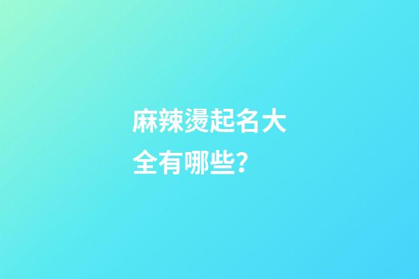 麻辣燙起名大全有哪些？-第1張-公司起名-玄機(jī)派