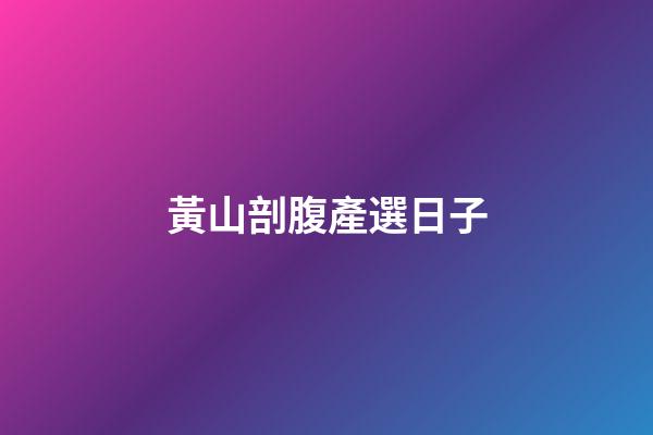 黃山剖腹產選日子