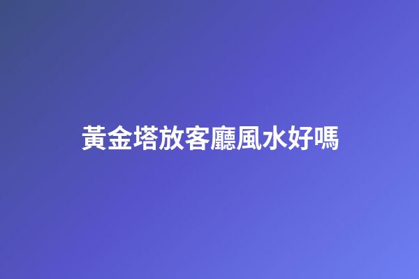 黃金塔放客廳風水好嗎